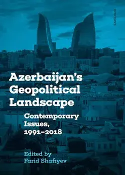 Azerbaijan's Geopolitical Landscape: Contemporary Issues, 1991-2018, Paperback/Farid Shafiyev