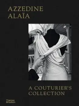 Azzedine Alaia: A Couturier's Collection, Hardback/Olivier Saillard