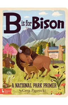 B Is for Bison: A National Parks Primer - Greg Paprocki