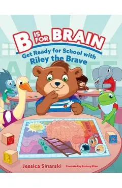 B Is for Brain: Get Ready for School with Riley the Brave - Jessica Sinarski