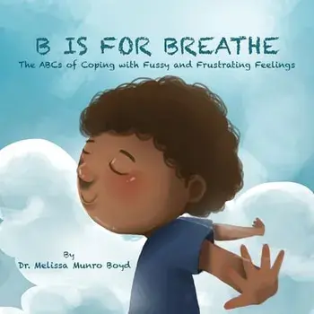 B is for Breathe: The ABCs of Coping with Fussy and Frustrating Feelings, Paperback/Melissa Munro Boyd