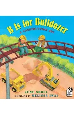 B Is for Bulldozer: A Construction ABC - June Sobel
