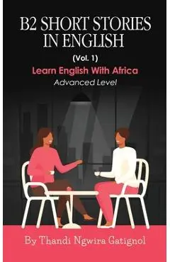 B2 Short Stories in English (Vol. 1): Advanced Level - Thandi Ngwira Gatignol
