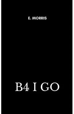 B4 I Go - E. Morris