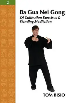 Ba Gua Nei Gong Vol. 2: Qi Cultivation Exercises and Standing Meditation, Paperback/Tom Bisio