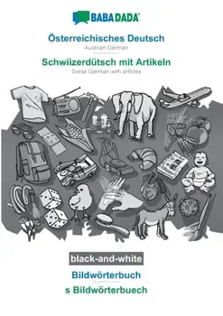 BABADADA black-and-white, OEsterreichisches Deutsch - Schwiizerdutsch mit Artikeln, Bildwoerterbuch - s Bildwoerterbuech. Austrian German - Swiss German with articles, visual dictionary, Paperback/Babadada Gmbh