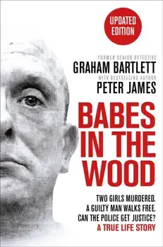 Babes in the Wood. Two girls murdered. A guilty man walks free. Can the police get justice?, Paperback/Graham Bartlett