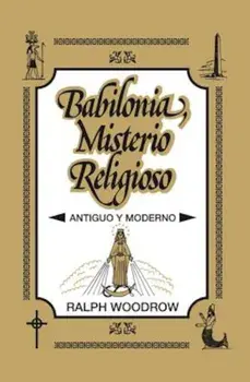 Babilonia, Misterio Religioso: Antiguo y Moderno, Paperback/Ralph Woodrow