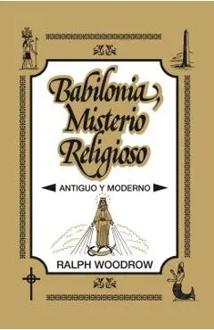 Babilonia, Misterio Religioso: Antiguo y Moderno - Ralph Woodrow