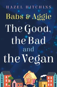 Babs & Aggie: the Good, the Bad and the Vegan, Paperback/Hazel Hitchins