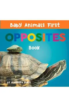 Baby Animals First Opposites Book - Alexandra Claire