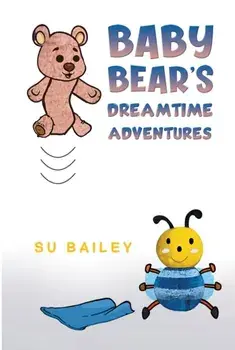 Baby Bear's Dreamtime Adventures, Paperback/Su Bailey
