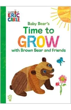 Baby Bear's Time to Grow with Brown Bear and Friends (World of Eric Carle) - Eric Carle
