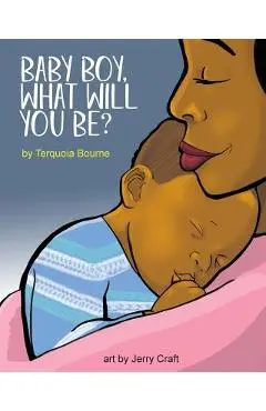 Baby Boy, What Will You Be? - Terquoia Bourne