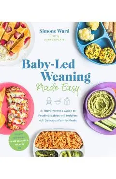 Baby-Led Weaning Made Easy: The Busy Parent's Guide to Feeding Babies and Toddlers with Delicious Family Meals - Simone Ward