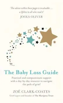 Baby Loss Guide. Practical and compassionate support with a day-by-day resource to navigate the path of grief, Paperback/Zoe Clark-Coates