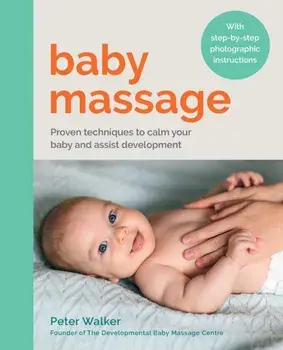 Baby Massage. Proven techniques to calm your baby and assist development: with step-by-step photographic instructions, Paperback/Peter Walker