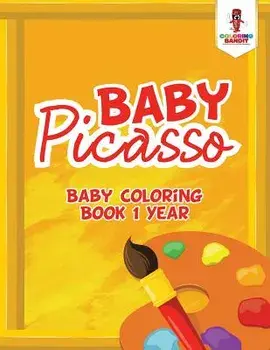 Baby Picasso: Baby Coloring Book 1 Year, Paperback/Coloring Bandit