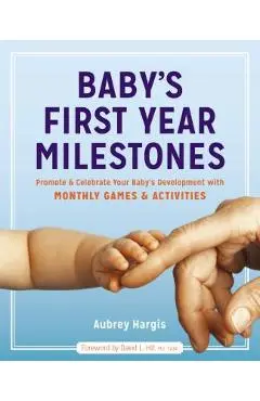 Baby's First Year Milestones: Promote and Celebrate Your Baby's Development with Monthly Games and Activities - Aubrey Hargis