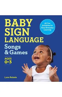 Baby Sign Language Songs & Games: 65 Fun Activities for Easy Everyday Learning - Lane Rebelo