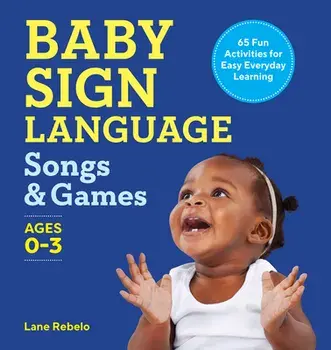 Baby Sign Language Songs & Games: 65 Fun Activities for Easy Everyday Learning, Paperback/Lane Rebelo
