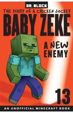 Baby Zeke -- A New Enemy: The Diary of a Chicken Jockey, Book 13 (an Unofficial Minecraft book) - Block
