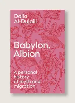 Babylon, Albion. A Personal History of Myth and Migration, Hardback/Dalia al-Dujaili