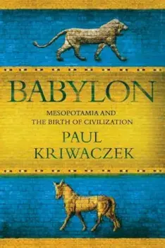 Babylon: Mesopotamia and the Birth of Civilization, Paperback/Paul Kriwaczek