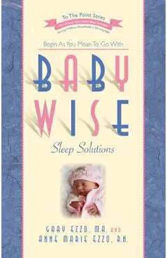 Babywise Sleep Solutions: Begin as You Mean to Go with - Gary Ezzo