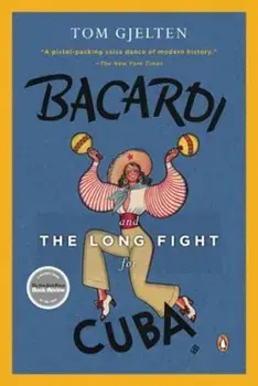 Bacardi and the Long Fight for Cuba: The Biography of a Cause, Paperback/Tom Gjelten