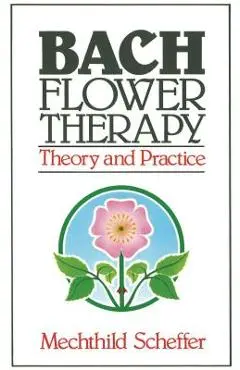 Bach Flower Therapy: Theory and Practice - Mechthild Scheffer