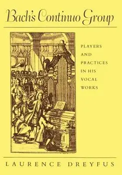 Bach's Continuo Group: Players and Practices in His Vocal Works, Paperback/Laurence Dreyfus