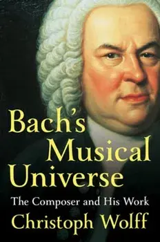 Bach's Musical Universe. The Composer and His Work, Hardback/Christoph Wolff