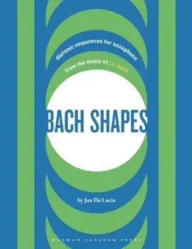 Bach Shapes: Diatonic Sequences for Saxophone from the Music of J.S. Bach, Paperback/Jon de Lucia