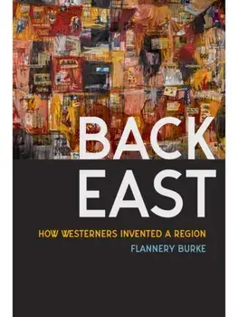 Back East. How Westerners Invented a Region, Paperback/Flannery Burke