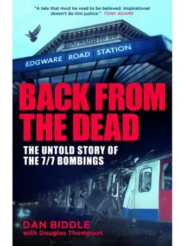 Back From The Dead. The Untold Story Of the 7/7 Bombings, Hardback/Dan Biddle
