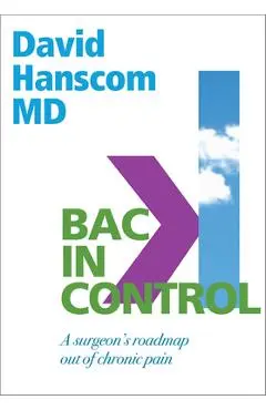 Back in Control: A Surgeon's Roadmap Out of Chronic Pain, 2nd Edition - David Hanscom
