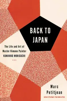 Back to Japan: The Life and Art of Master Kimono Painter Kunihiko Moriguchi, Hardcover/Marc Petitjean
