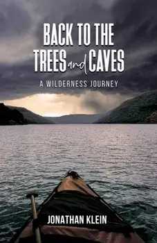 Back to the Trees and Caves. A Wilderness Journey, Hardback/Jonathan Klein