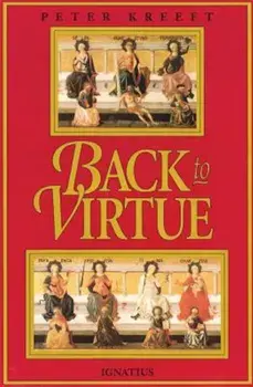 Back to Virtue: Traditional Moral Wisdom for Modern Moral Confusion, Paperback/Peter Kreeft