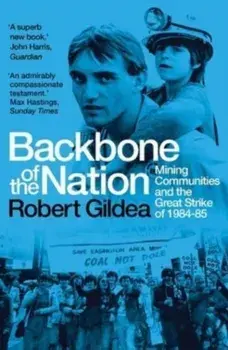Backbone of the Nation. Mining Communities and the Great Strike of 1984-85, Paperback/Robert Gildea