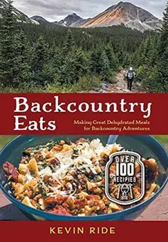 Backcountry Eats: Making Great Dehydrated Meals for Backcountry Adventures, Hardcover/Kevin Ride