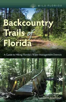 Backcountry Trails of Florida: A Guide to Hiking Florida's Water Management Districts, Paperback/Terri Mashour