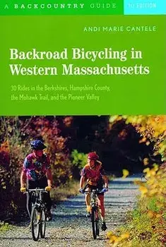 Backroad Bicycling in Western Massachusetts: 30 Rides in the Berkshires, Hampshire County, the Mohawk Trail, and the Pioneer Valley/Andi Marie Cantele
