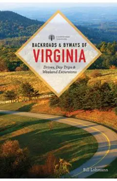 Backroads & Byways of Virginia: Drives, Day Trips, & Weekend Excursions - Bill Lohmann