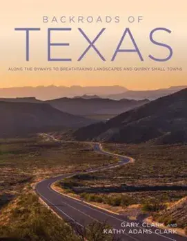 Backroads of Texas: Along the Byways to Breathtaking Landscapes and Quirky Small Towns, Paperback/Gary Clark