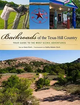 Backroads of the Texas Hill Country: Your Guide to the Most Scenic Adventures, Paperback/Gary Clark
