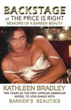 Backstage at the Price Is Right, Memoirs of a Barker Beauty - Kathleen Bradley