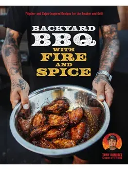 Backyard BBQ with Fire and Spice. Filipino- and Cajun-Inspired Recipes for the Smoker and Grill, Hardback/Tony Ramirez
