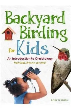 Backyard Birding for Kids: An Introduction to Ornithology - Erika Zambello
